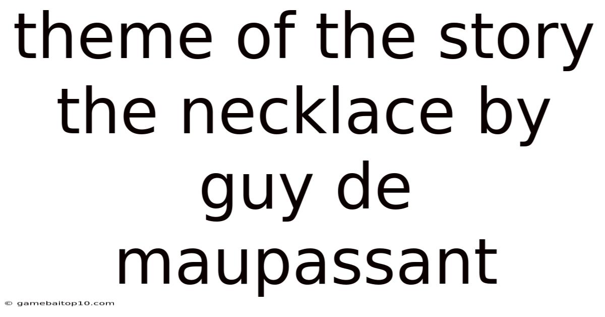 Theme Of The Story The Necklace By Guy De Maupassant