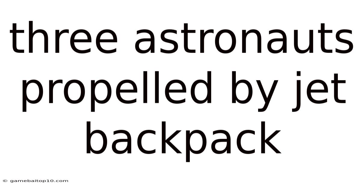 Three Astronauts Propelled By Jet Backpack