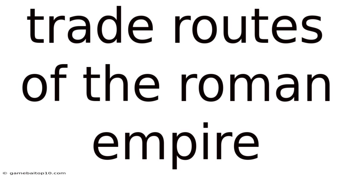 Trade Routes Of The Roman Empire
