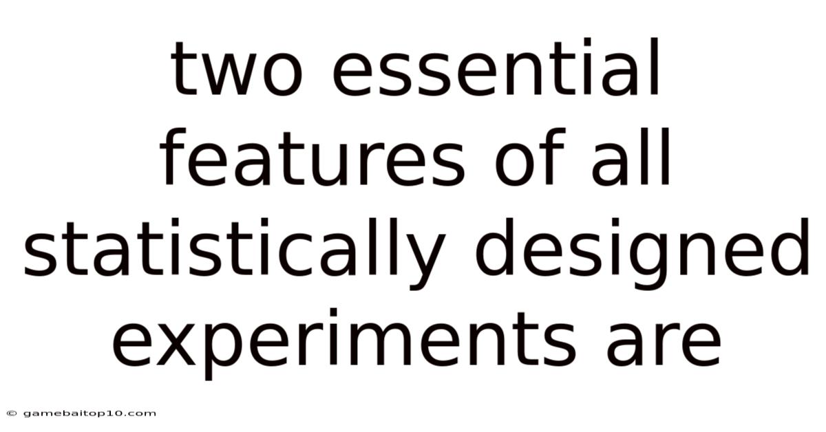 Two Essential Features Of All Statistically Designed Experiments Are