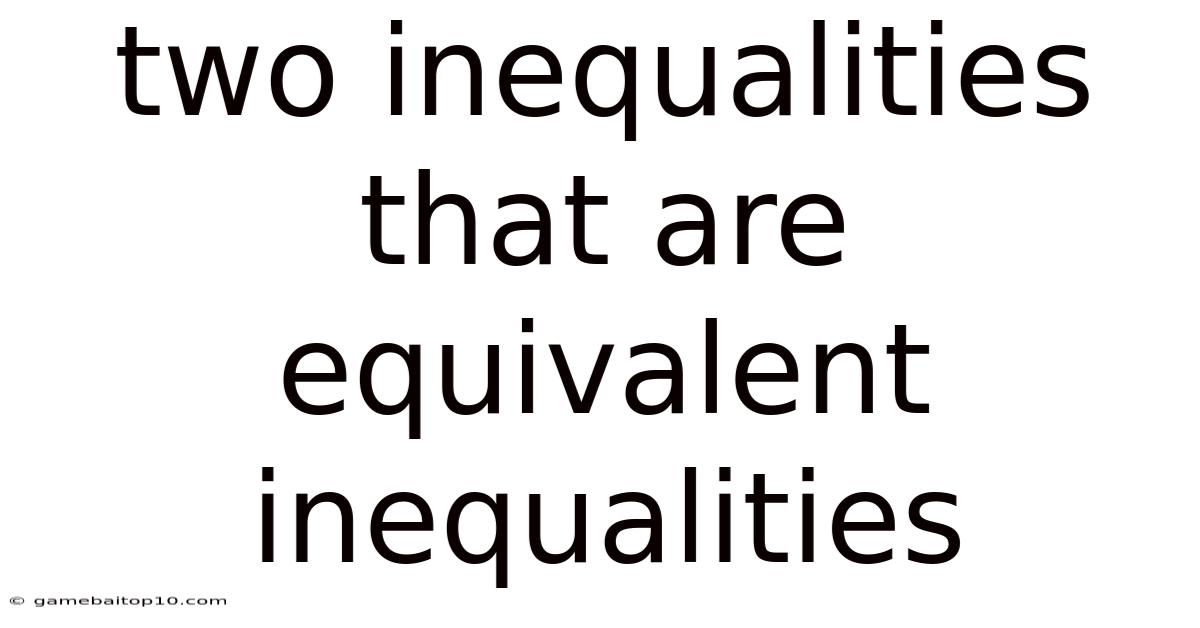 Two Inequalities That Are Equivalent Inequalities