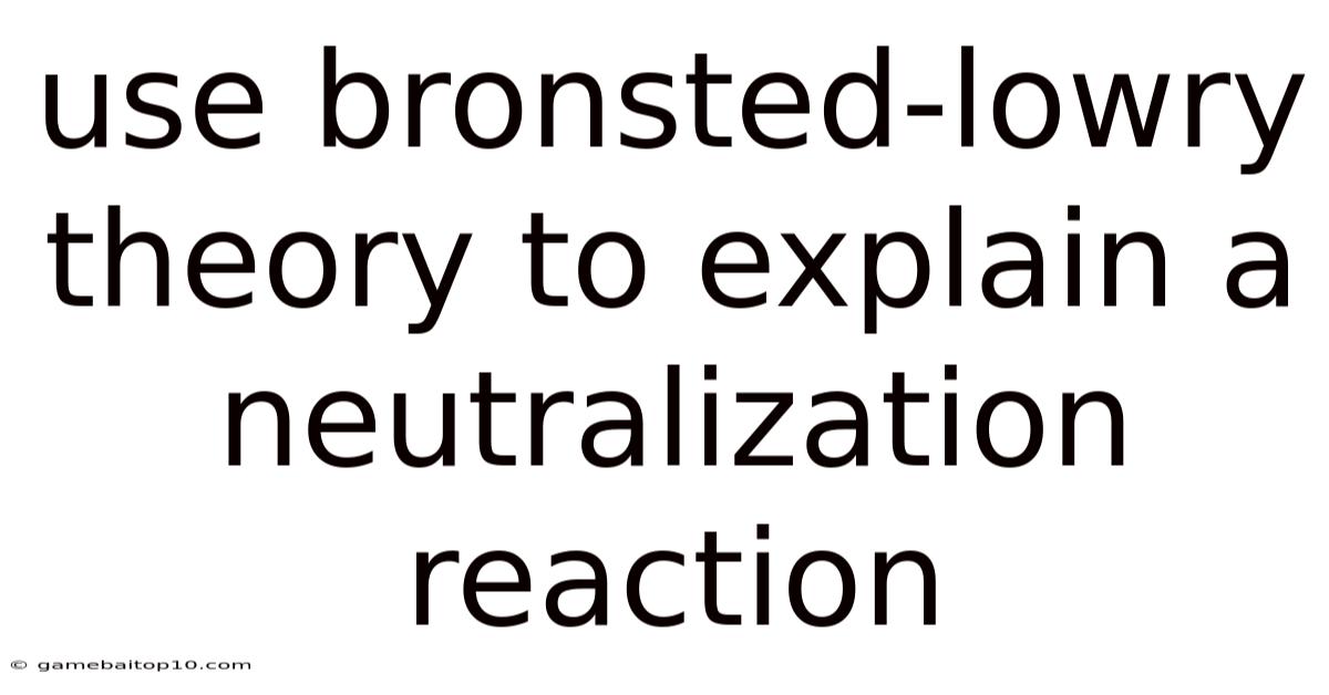 Use Bronsted-lowry Theory To Explain A Neutralization Reaction