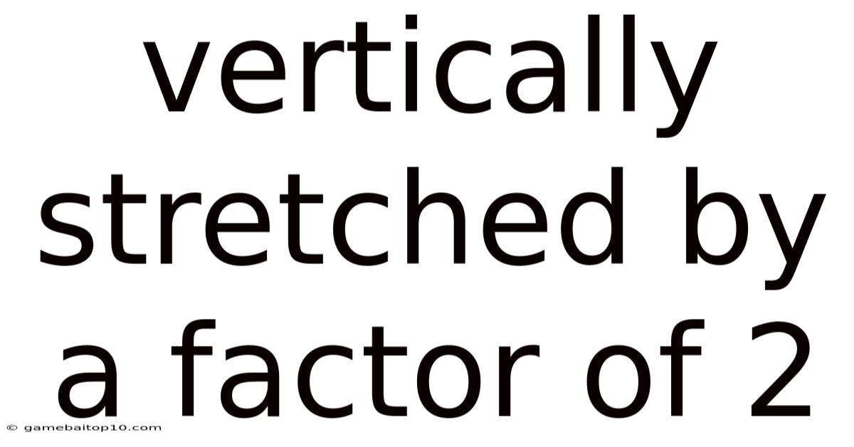 Vertically Stretched By A Factor Of 2