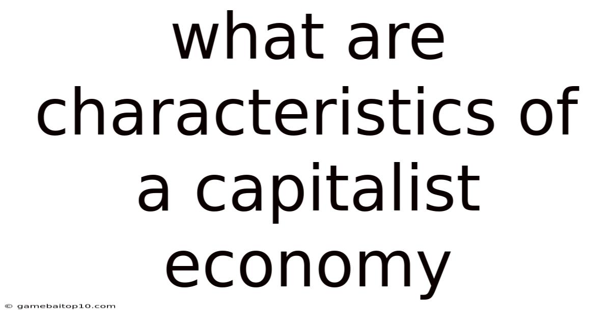 What Are Characteristics Of A Capitalist Economy