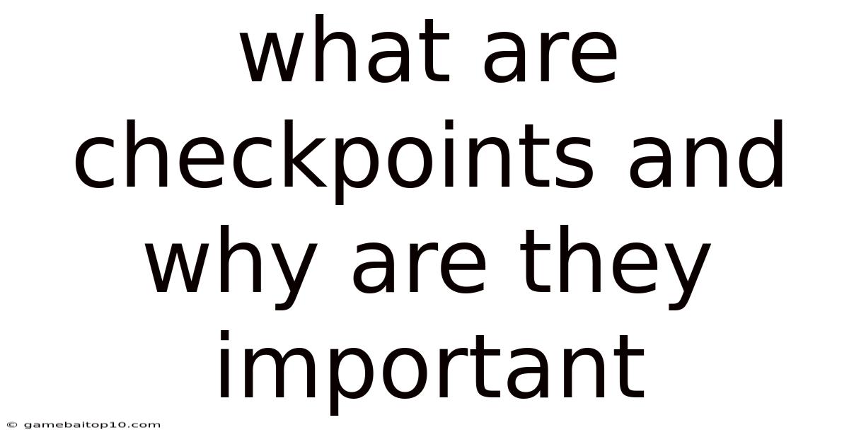 What Are Checkpoints And Why Are They Important