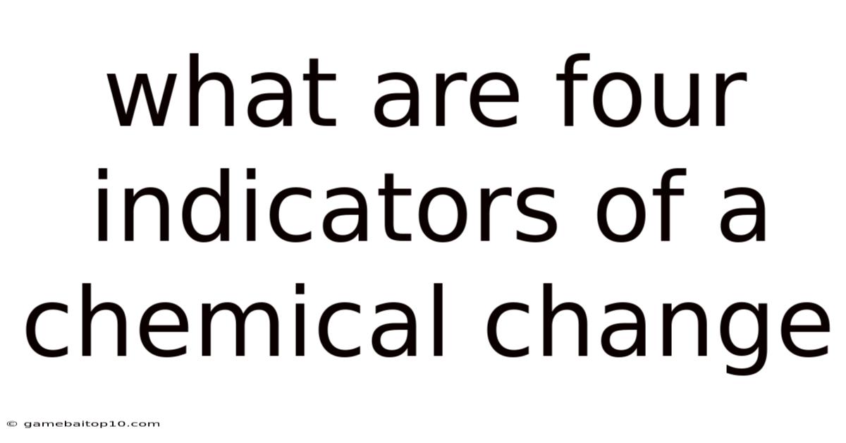 What Are Four Indicators Of A Chemical Change