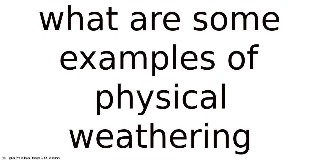 What Are Some Examples Of Physical Weathering