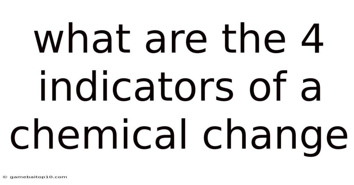 What Are The 4 Indicators Of A Chemical Change