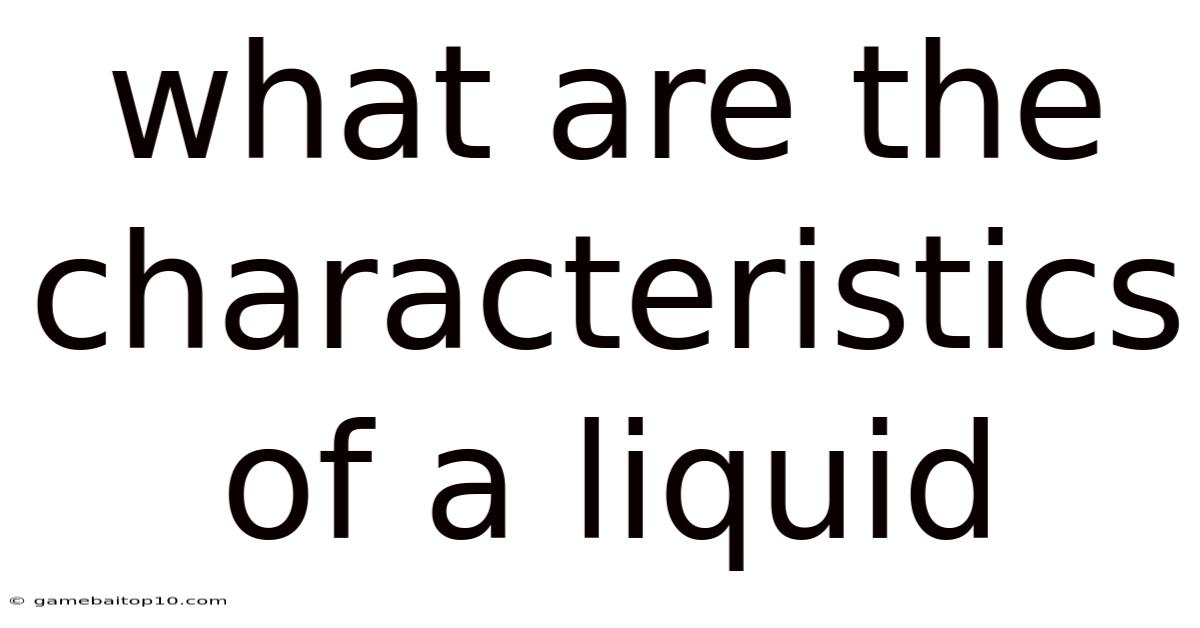What Are The Characteristics Of A Liquid