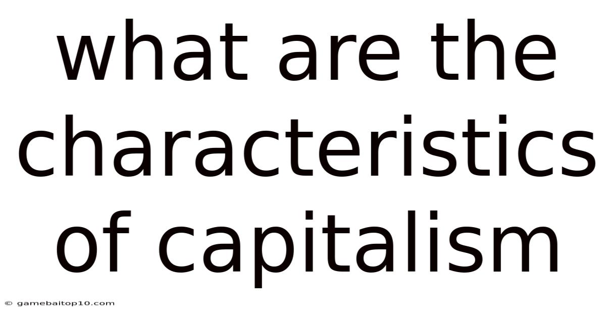 What Are The Characteristics Of Capitalism