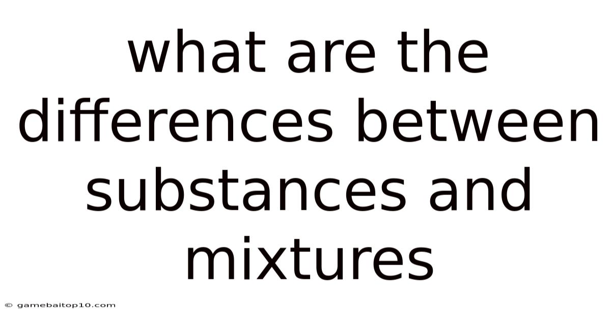 What Are The Differences Between Substances And Mixtures