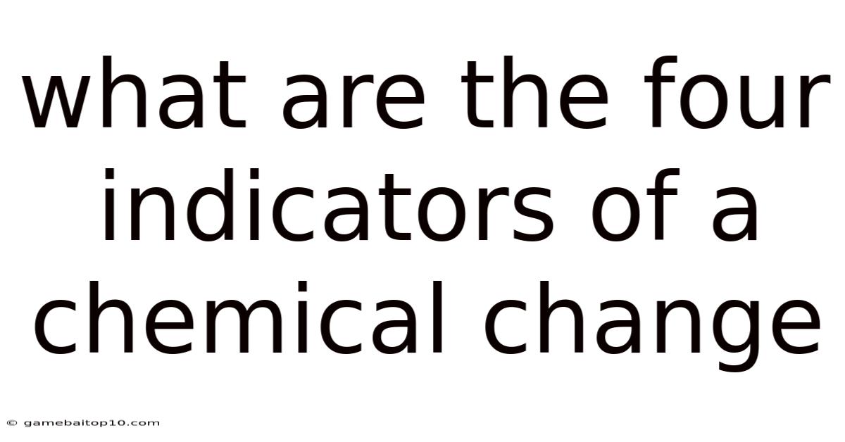 What Are The Four Indicators Of A Chemical Change