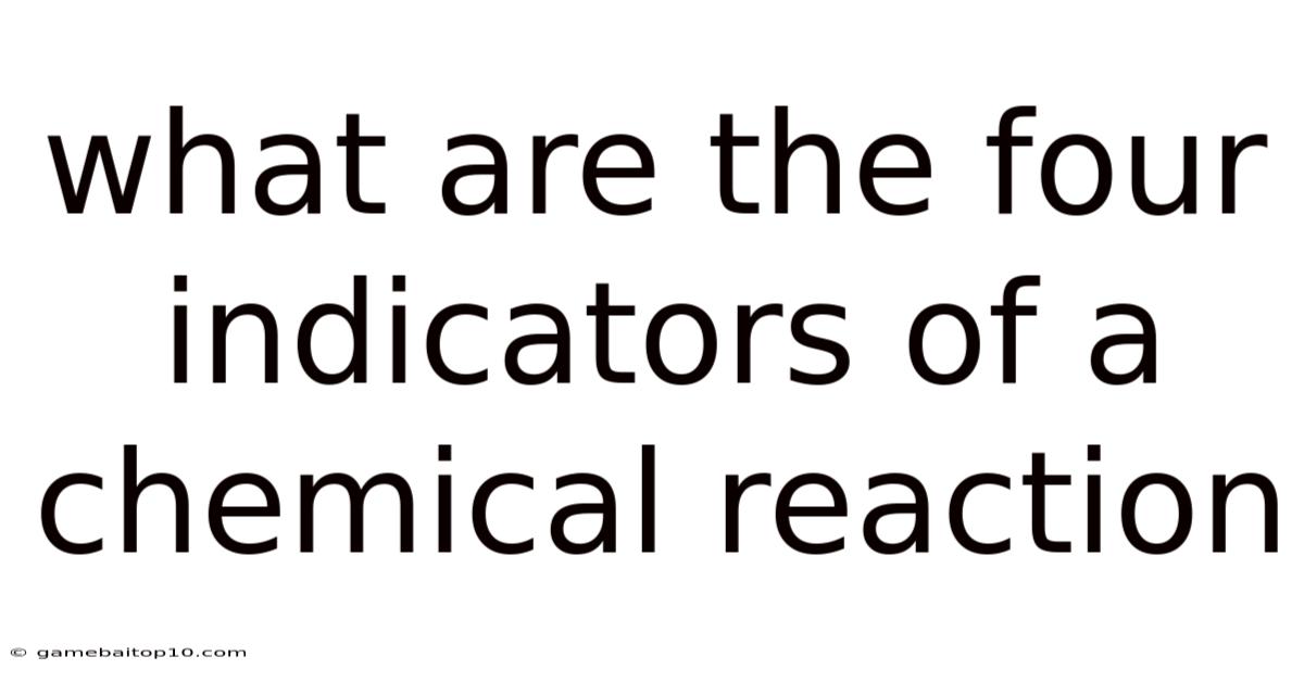 What Are The Four Indicators Of A Chemical Reaction