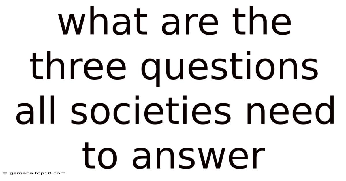 What Are The Three Questions All Societies Need To Answer