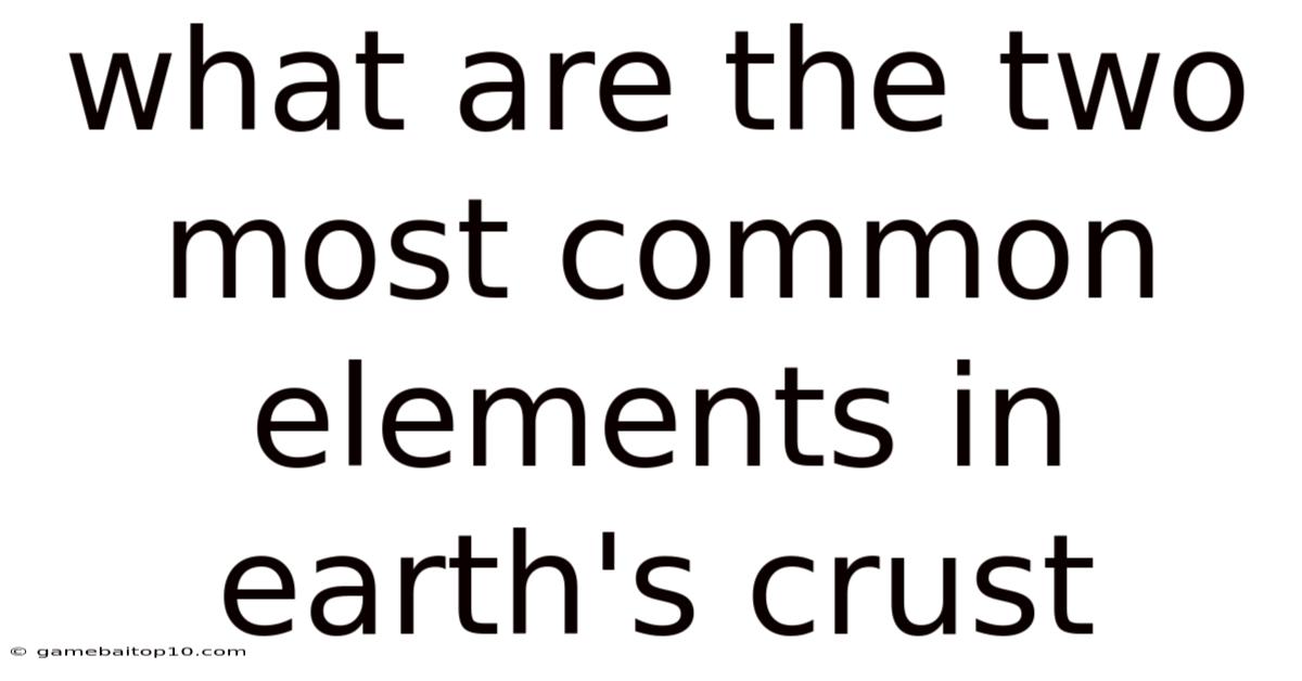 What Are The Two Most Common Elements In Earth's Crust