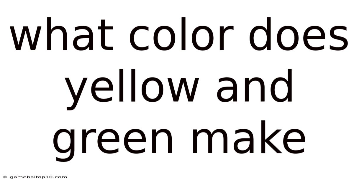 What Color Does Yellow And Green Make
