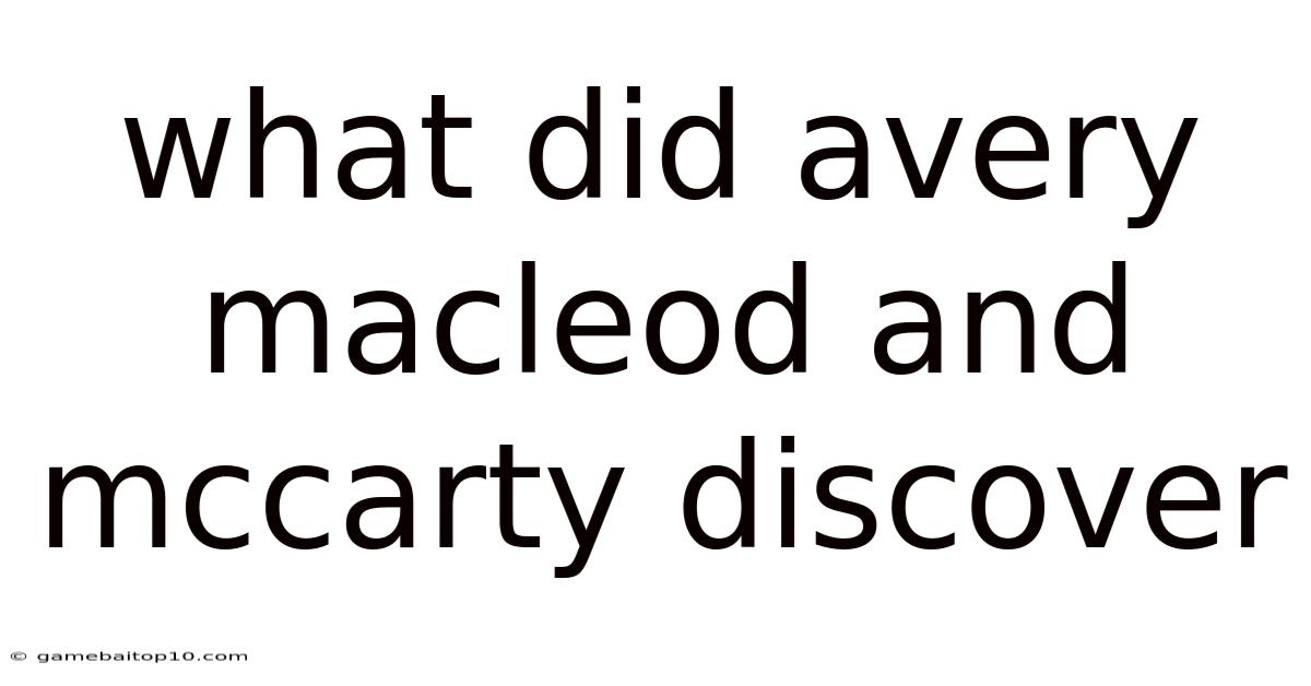 What Did Avery Macleod And Mccarty Discover