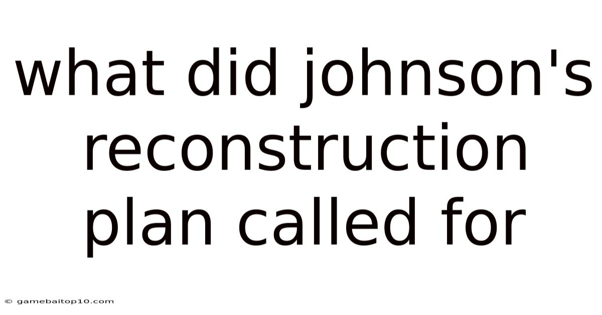 What Did Johnson's Reconstruction Plan Called For