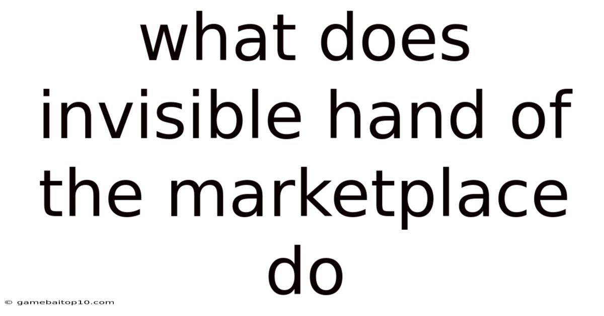 What Does Invisible Hand Of The Marketplace Do