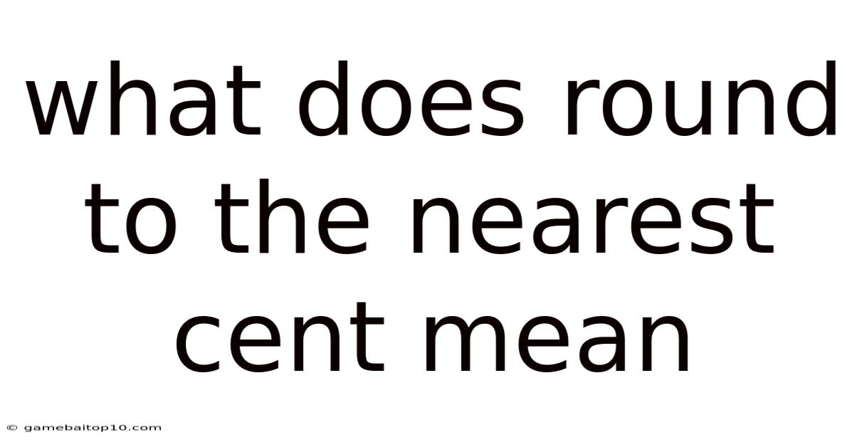 What Does Round To The Nearest Cent Mean