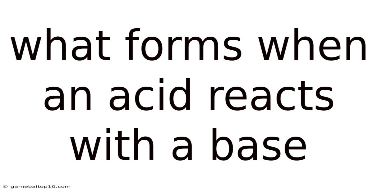 What Forms When An Acid Reacts With A Base