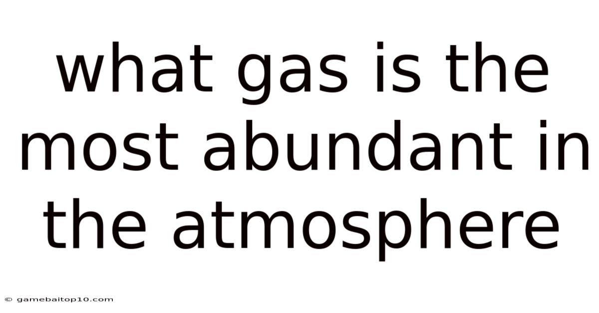 What Gas Is The Most Abundant In The Atmosphere