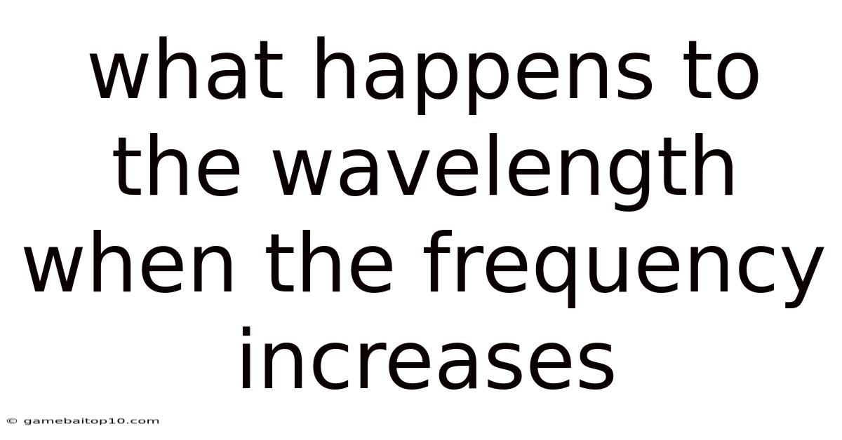 What Happens To The Wavelength When The Frequency Increases