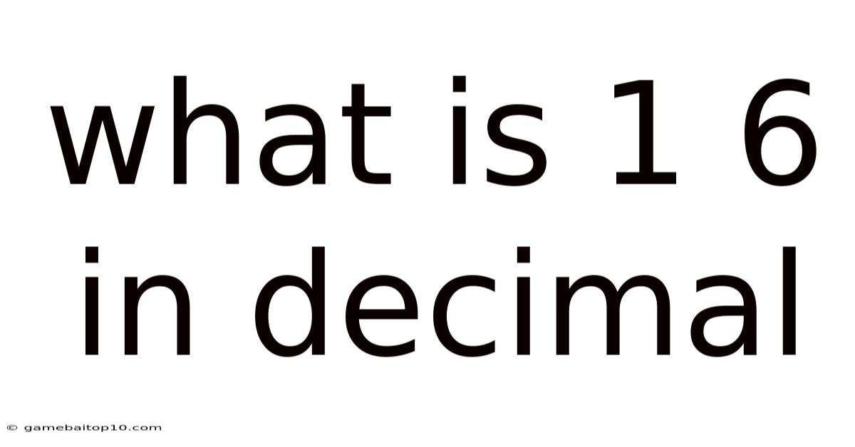 What Is 1 6 In Decimal