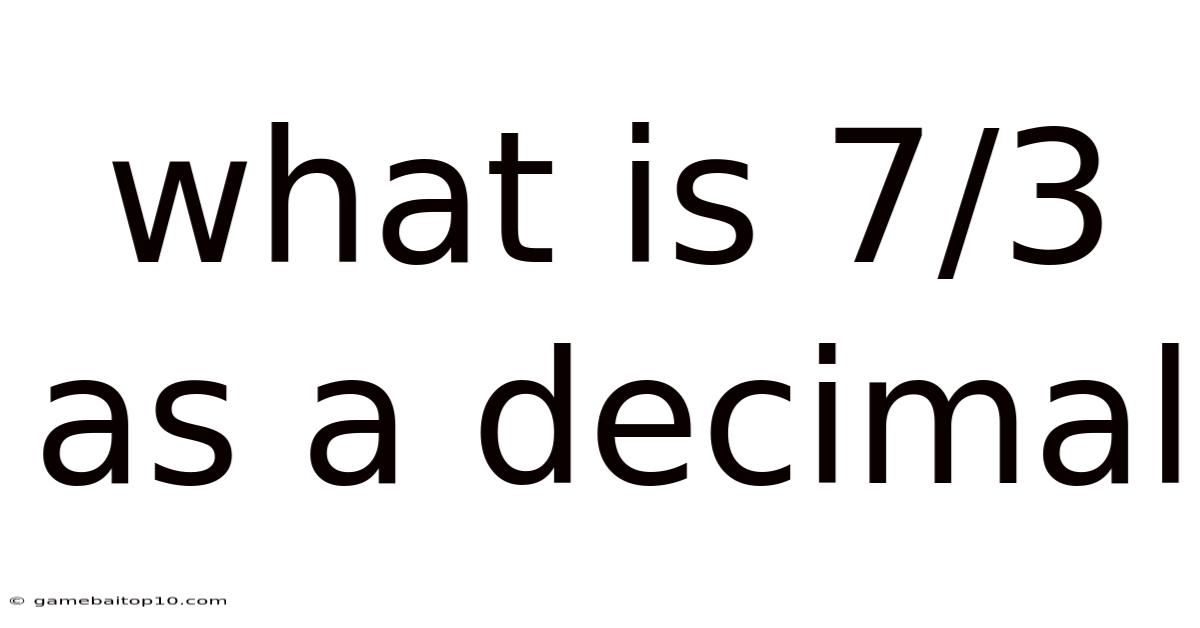 What Is 7/3 As A Decimal