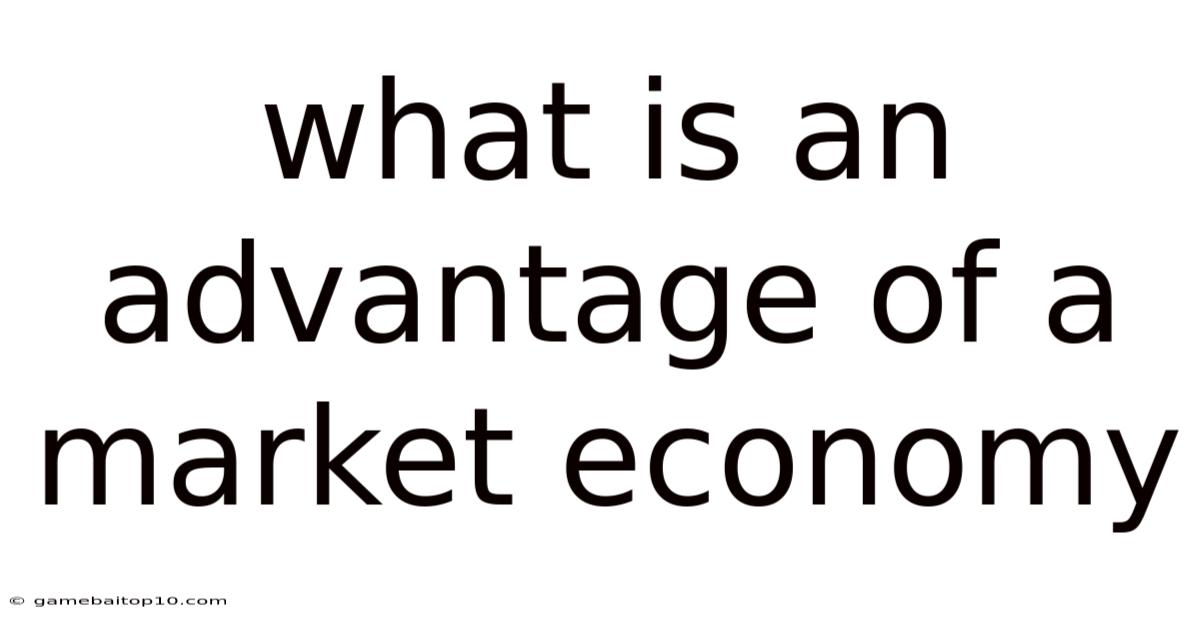 What Is An Advantage Of A Market Economy