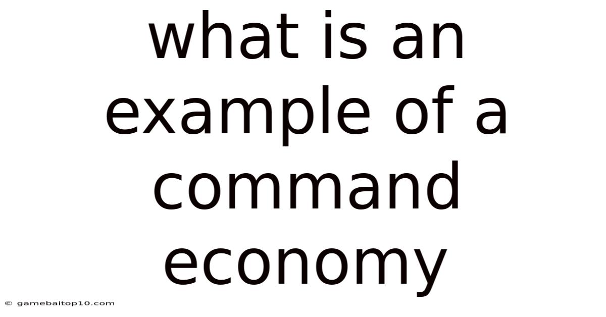 What Is An Example Of A Command Economy