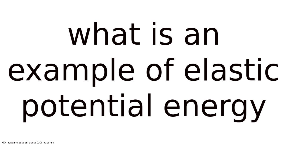 What Is An Example Of Elastic Potential Energy