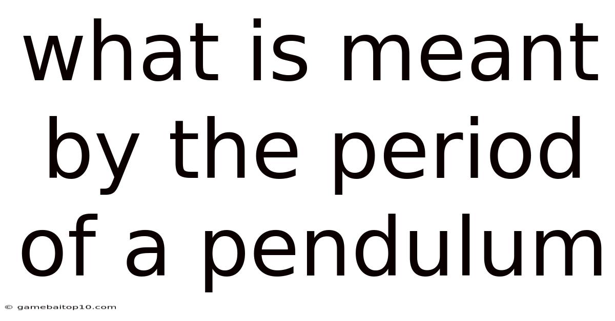 What Is Meant By The Period Of A Pendulum