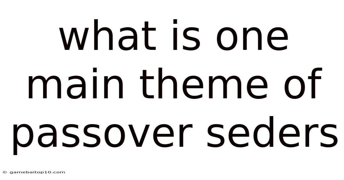 What Is One Main Theme Of Passover Seders