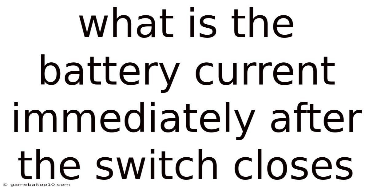 What Is The Battery Current Immediately After The Switch Closes