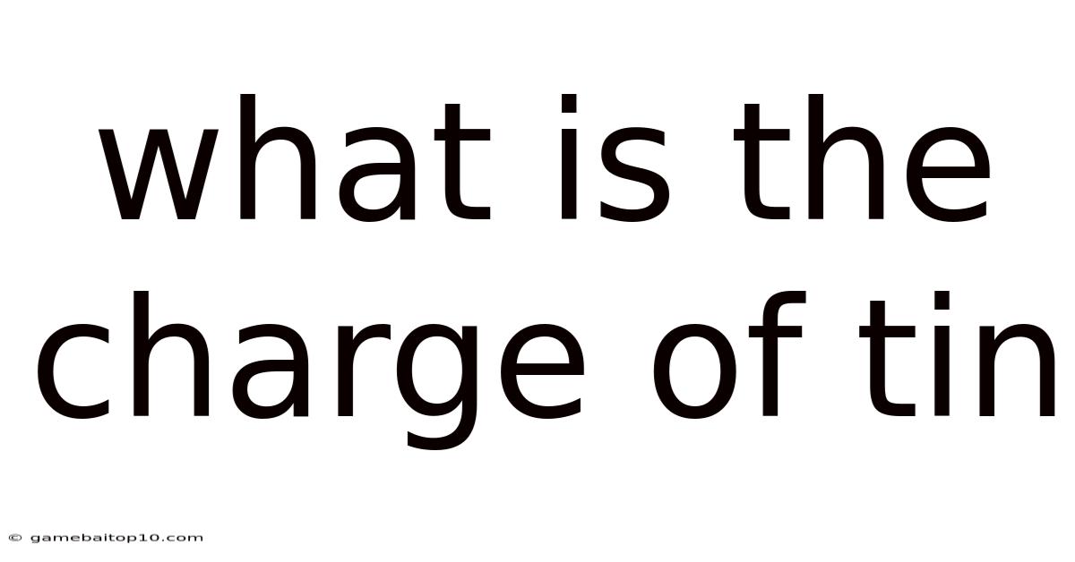 What Is The Charge Of Tin