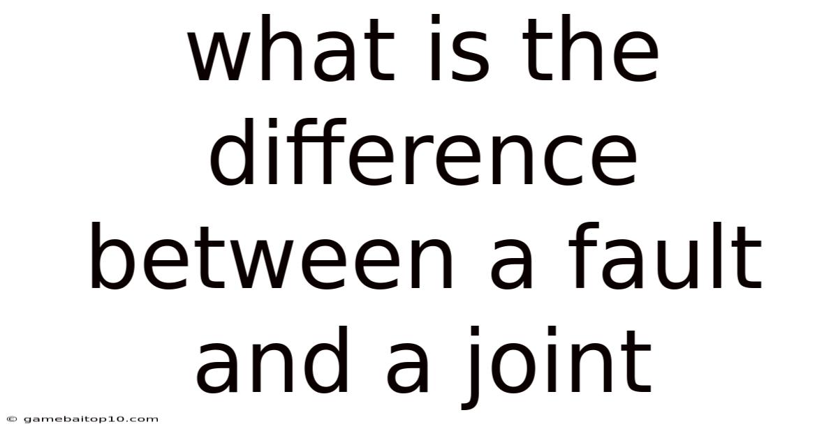 What Is The Difference Between A Fault And A Joint