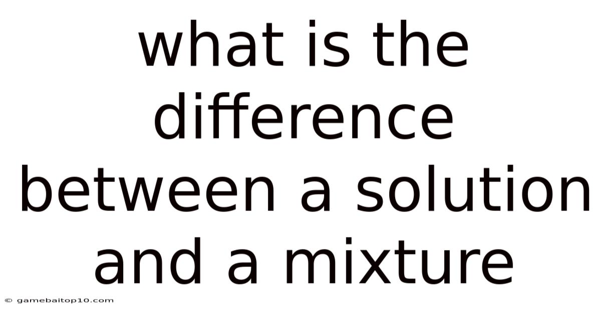 What Is The Difference Between A Solution And A Mixture