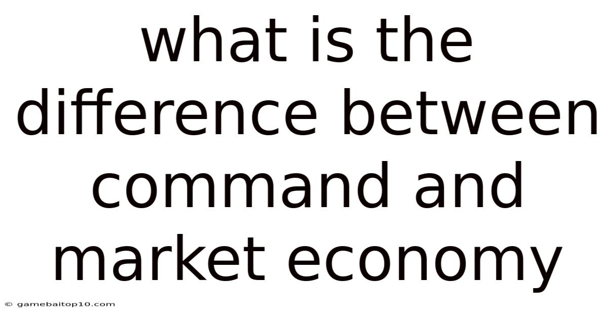 What Is The Difference Between Command And Market Economy