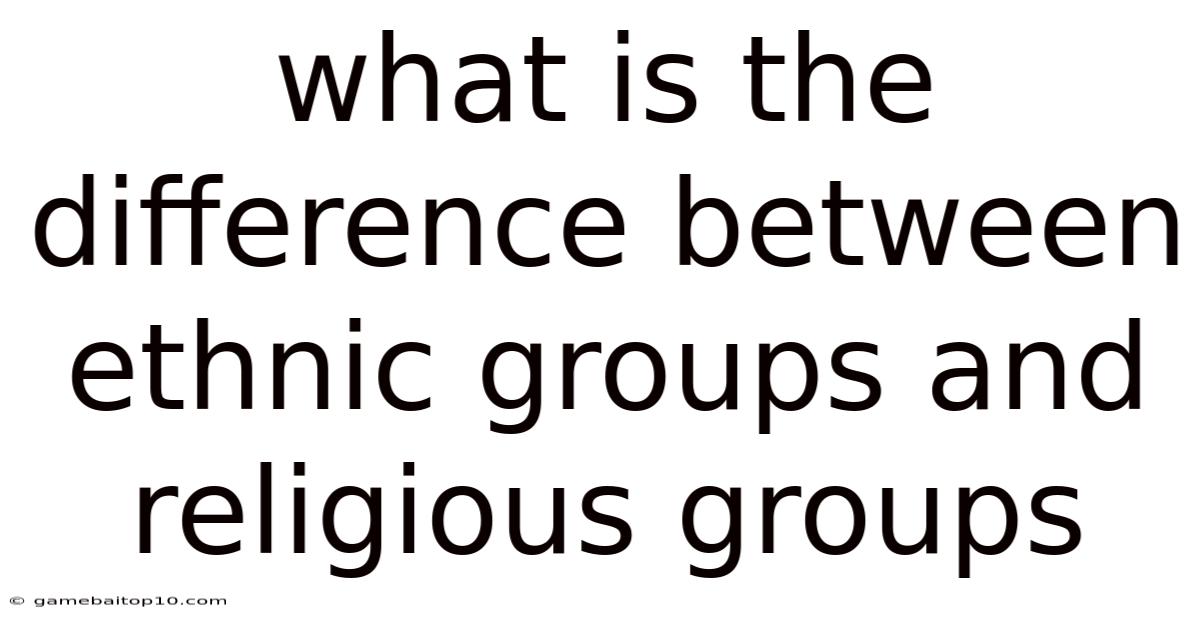 What Is The Difference Between Ethnic Groups And Religious Groups