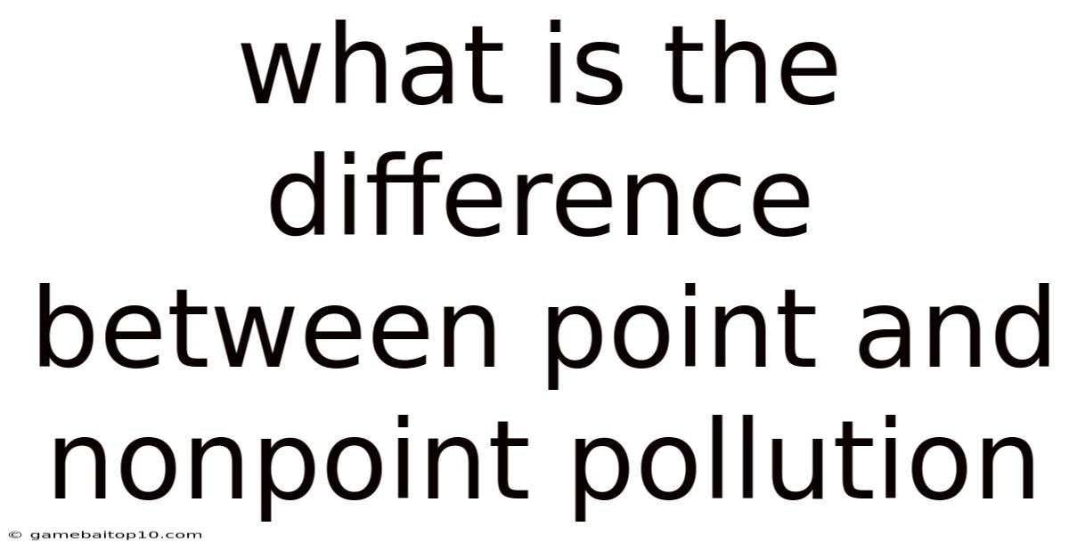 What Is The Difference Between Point And Nonpoint Pollution