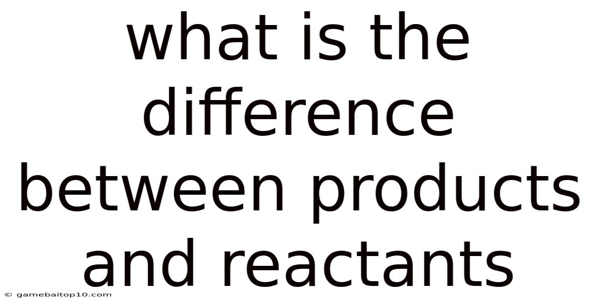 What Is The Difference Between Products And Reactants