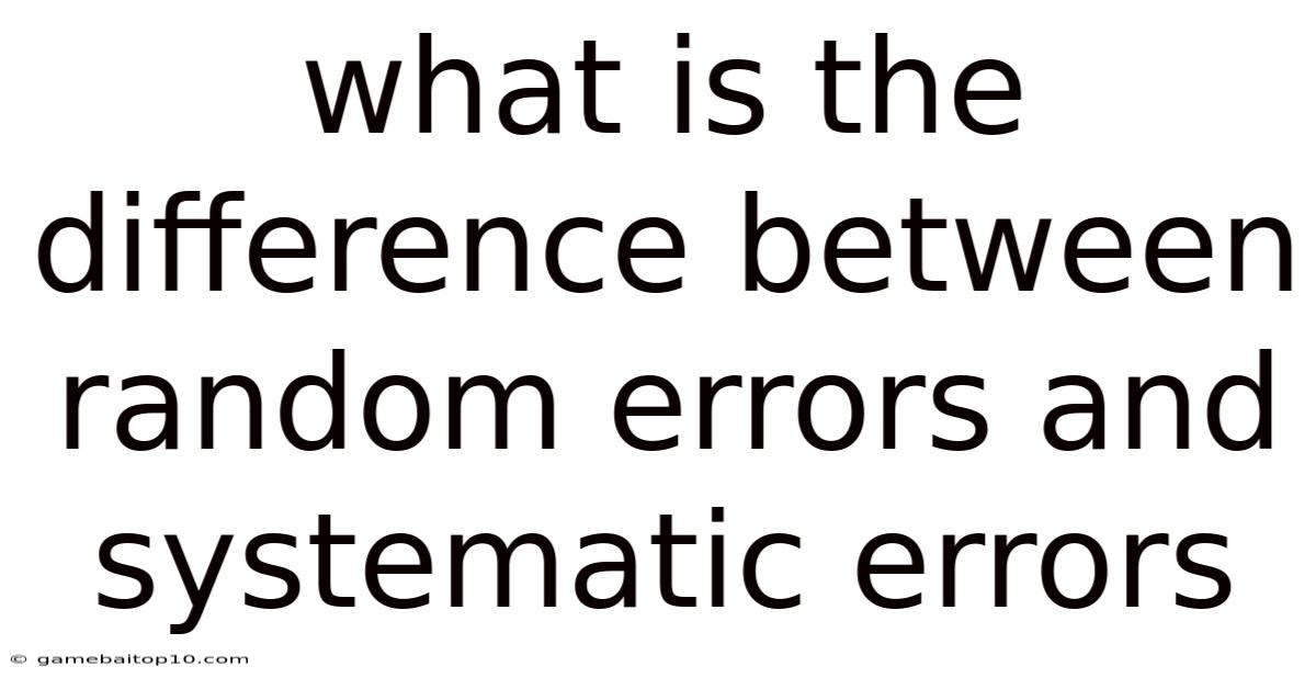What Is The Difference Between Random Errors And Systematic Errors