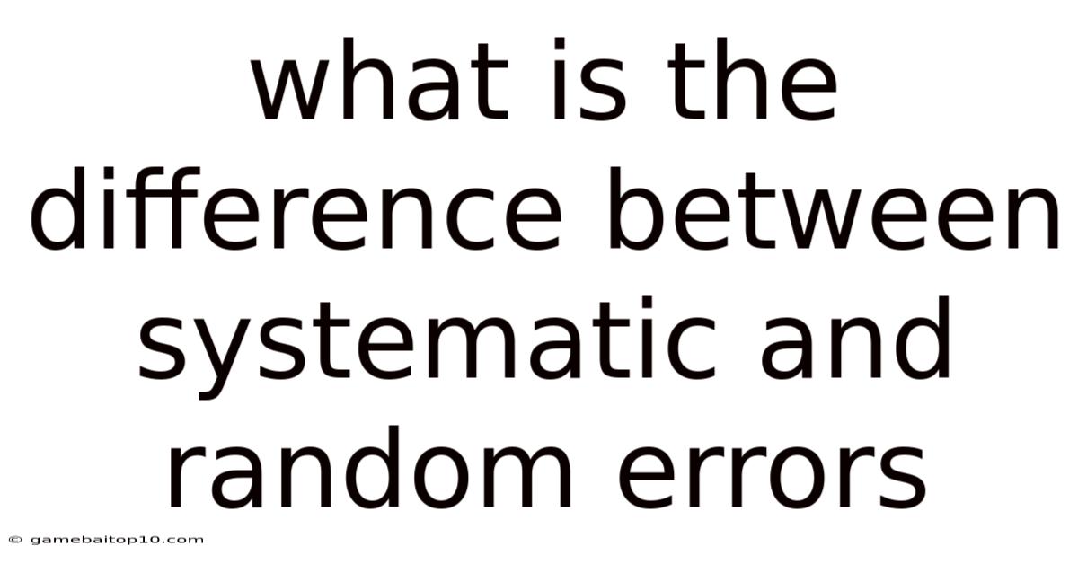 What Is The Difference Between Systematic And Random Errors