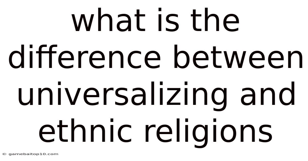 What Is The Difference Between Universalizing And Ethnic Religions