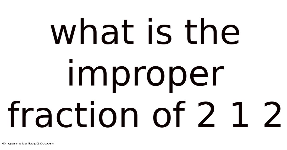 What Is The Improper Fraction Of 2 1 2