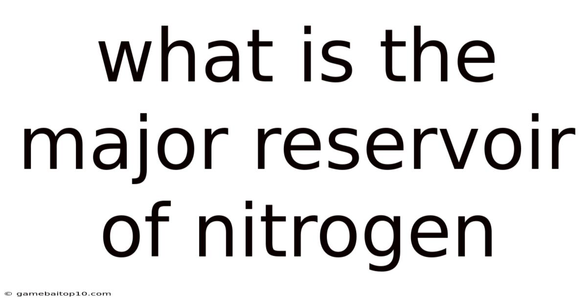 What Is The Major Reservoir Of Nitrogen