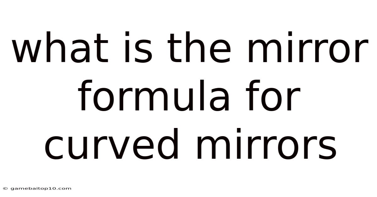 What Is The Mirror Formula For Curved Mirrors