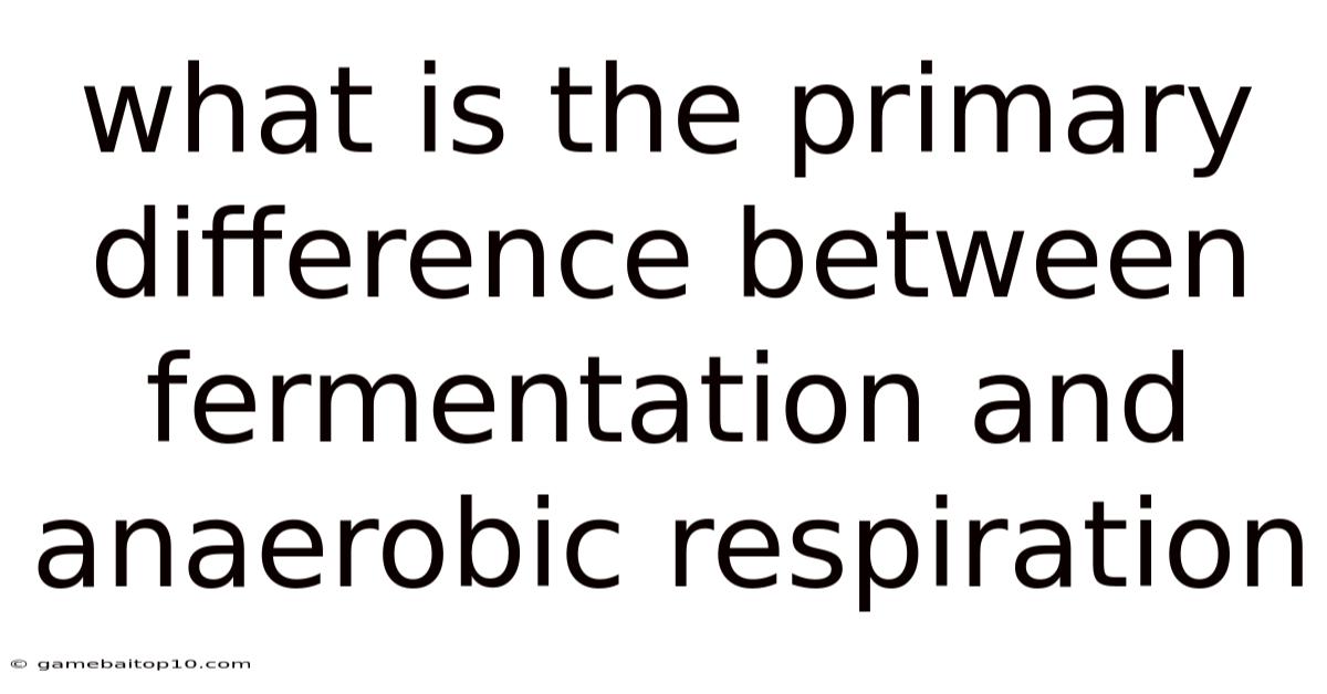 What Is The Primary Difference Between Fermentation And Anaerobic Respiration