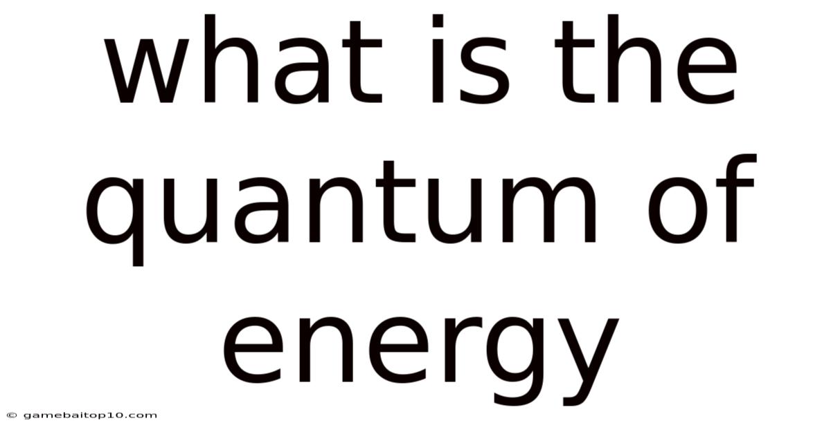 What Is The Quantum Of Energy